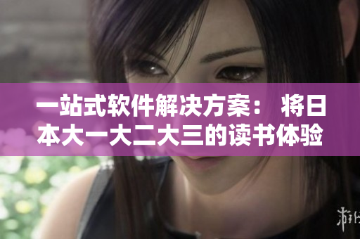 一站式軟件解決方案： 將日本大一大二大三的讀書體驗帶入軟件領(lǐng)域