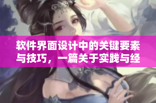 軟件界面設(shè)計中的關(guān)鍵要素與技巧，一篇關(guān)于實踐與經(jīng)驗分享的文章