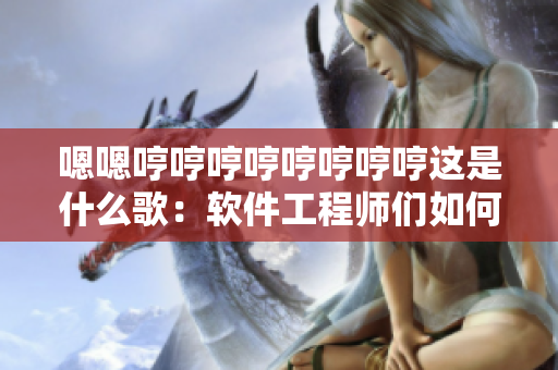 嗯嗯哼哼哼哼哼哼哼哼這是什么歌：軟件工程師們?nèi)绾瓮ㄟ^編碼實(shí)現(xiàn)音樂魔法？