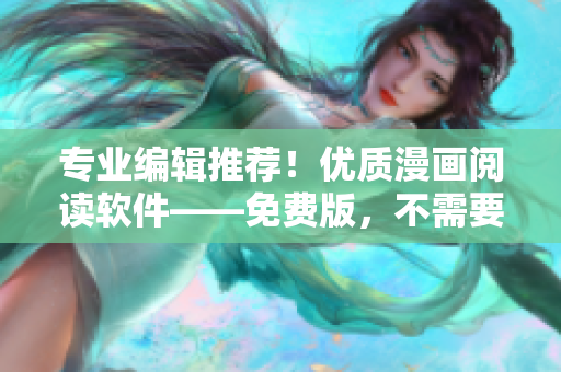 專業(yè)編輯推薦！優(yōu)質(zhì)漫畫閱讀軟件——免費(fèi)版，不需要登錄，零廣告干擾！