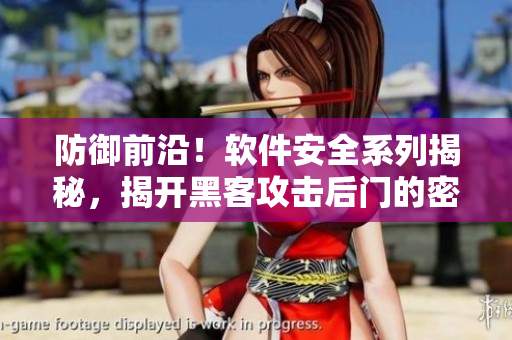 防御前沿！軟件安全系列揭秘，揭開黑客攻擊后門的密碼