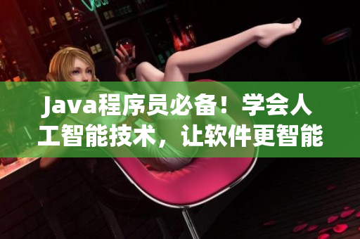 Java程序員必備！學(xué)會(huì)人工智能技術(shù)，讓軟件更智能化