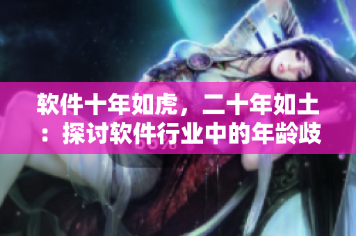 軟件十年如虎，二十年如土：探討軟件行業(yè)中的年齡歧視問題