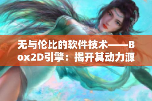 無與倫比的軟件技術(shù)——Box2D引擎：揭開其動力源代碼的神秘面紗
