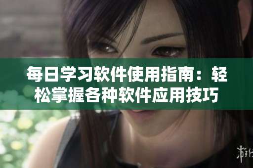 每日學習軟件使用指南：輕松掌握各種軟件應用技巧