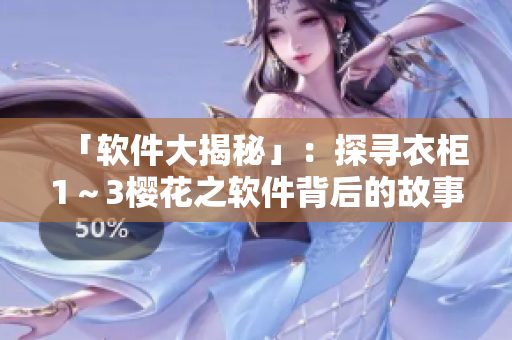 「軟件大揭秘」：探尋衣柜1～3櫻花之軟件背后的故事