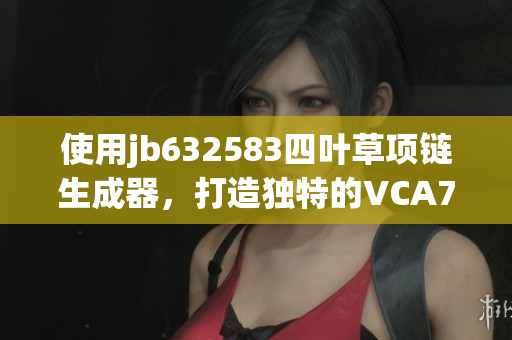 使用jb632583四葉草項鏈生成器，打造獨特的VCA750設計佳品