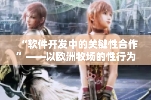 “軟件開發(fā)中的關(guān)鍵性合作”——以歐洲牧場的性行為為啟示