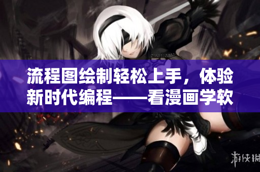流程圖繪制輕松上手，體驗新時代編程——看漫畫學軟件