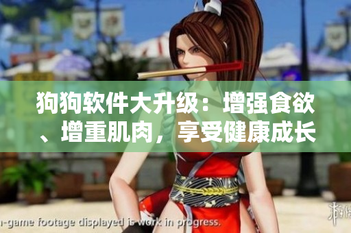 狗狗軟件大升級：增強(qiáng)食欲、增重肌肉，享受健康成長！