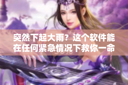 突然下起大雨？這個(gè)軟件能在任何緊急情況下救你一命??！