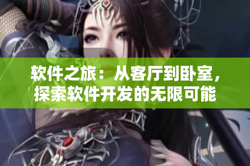軟件之旅：從客廳到臥室，探索軟件開發(fā)的無限可能