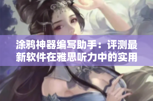 涂鴉神器編寫助手：評測最新軟件在雅思聽力中的實用性