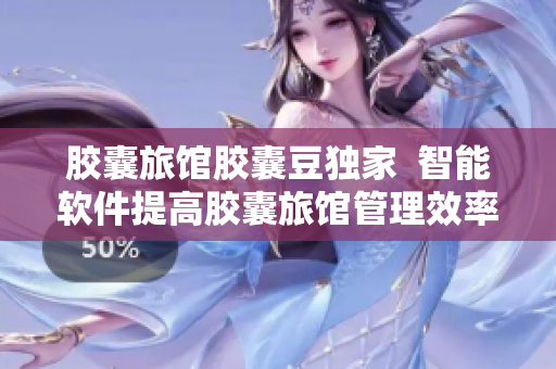 膠囊旅館膠囊豆獨家  智能軟件提高膠囊旅館管理效率
