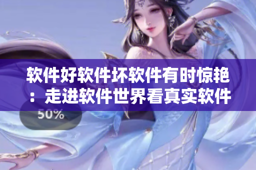 軟件好軟件壞軟件有時(shí)驚艷：走進(jìn)軟件世界看真實(shí)軟件報(bào)道