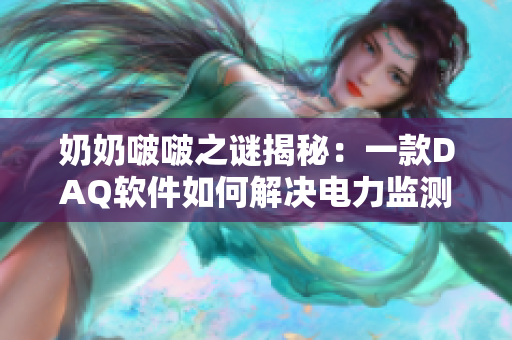 奶奶啵啵之謎揭秘：一款DAQ軟件如何解決電力監(jiān)測難題
