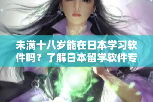未滿十八歲能在日本學(xué)習(xí)軟件嗎？了解日本留學(xué)軟件專業(yè)的年齡要求