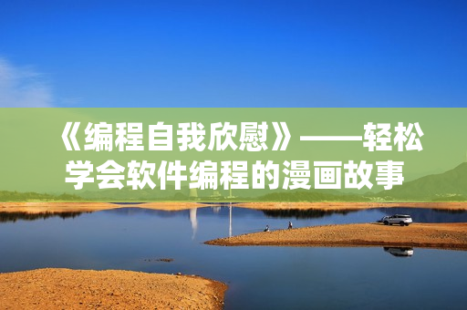《編程自我欣慰》——輕松學(xué)會(huì)軟件編程的漫畫故事