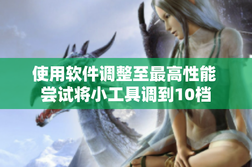 使用軟件調(diào)整至最高性能 嘗試將小工具調(diào)到10檔