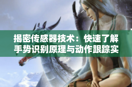 揭密傳感器技術(shù)：快速了解手勢識別原理與動作跟蹤實現(xiàn)