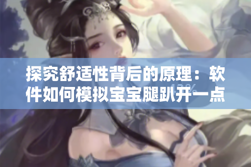 探究舒適性背后的原理：軟件如何模擬寶寶腿趴開一點(diǎn)就不會疼的效果？