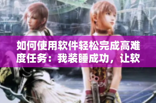 如何使用軟件輕松完成高難度任務(wù)：我裝睡成功，讓軟件自動操作！