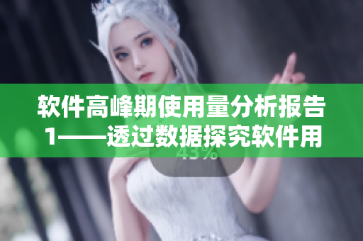 軟件高峰期使用量分析報(bào)告1——透過數(shù)據(jù)探究軟件用戶的使用習(xí)慣