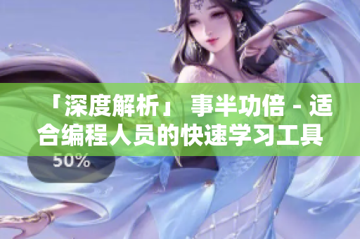 「深度解析」 事半功倍 - 適合編程人員的快速學(xué)習(xí)工具
