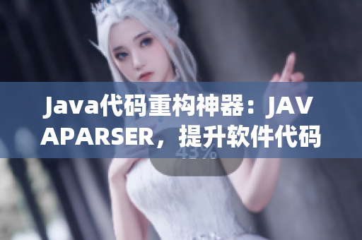 Java代碼重構(gòu)神器：JAVAPARSER，提升軟件代碼質(zhì)量