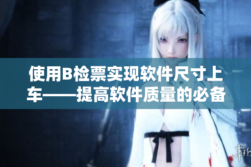 使用B檢票實(shí)現(xiàn)軟件尺寸上車——提高軟件質(zhì)量的必備工具