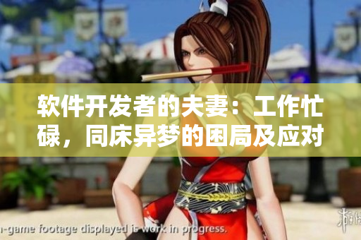 軟件開(kāi)發(fā)者的夫妻：工作忙碌，同床異夢(mèng)的困局及應(yīng)對(duì)之策