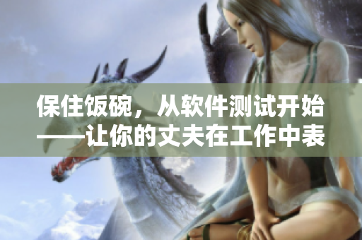 保住飯碗，從軟件測試開始——讓你的丈夫在工作中表現(xiàn)出色
