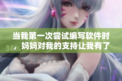 當我第一次嘗試編寫軟件時，媽媽對我的支持讓我有了勇氣