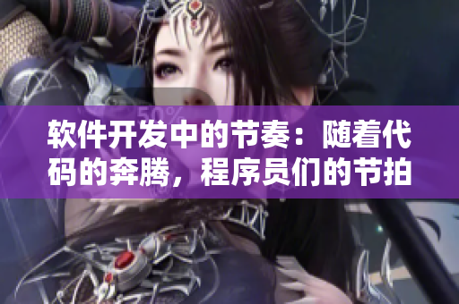 軟件開發(fā)中的節(jié)奏：隨著代碼的奔騰，程序員們的節(jié)拍