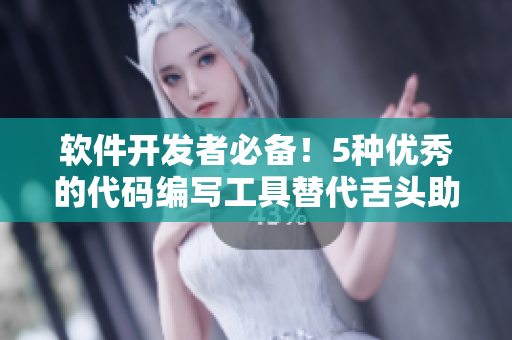 軟件開發(fā)者必備！5種優(yōu)秀的代碼編寫工具替代舌頭助你事半功倍