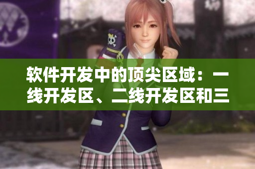 軟件開發(fā)中的頂尖區(qū)域：一線開發(fā)區(qū)、二線開發(fā)區(qū)和三線開發(fā)區(qū)