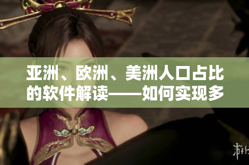 亞洲、歐洲、美洲人口占比的軟件解讀——如何實現(xiàn)多元文化融合？