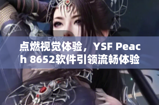 點(diǎn)燃視覺體驗(yàn)，YSF Peach 8652軟件引領(lǐng)流暢體驗(yàn)