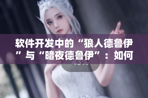 軟件開發(fā)中的“狼人德魯伊”與“暗夜德魯伊”：如何選擇最佳開發(fā)者？