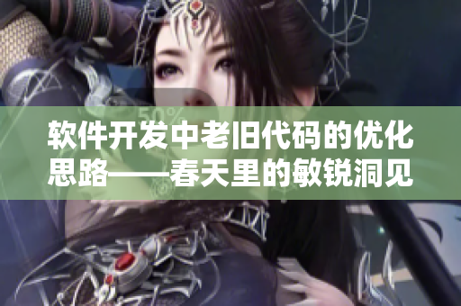 軟件開(kāi)發(fā)中老舊代碼的優(yōu)化思路——春天里的敏銳洞見(jiàn)
