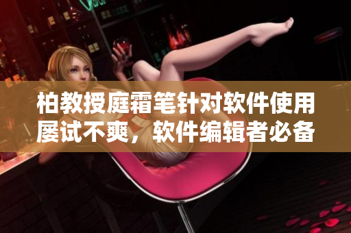 柏教授庭霜筆針對(duì)軟件使用屢試不爽，軟件編輯者必備工具！