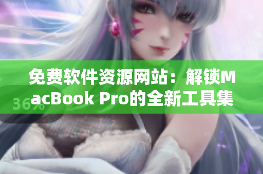 免費軟件資源網(wǎng)站：解鎖MacBook Pro的全新工具集！