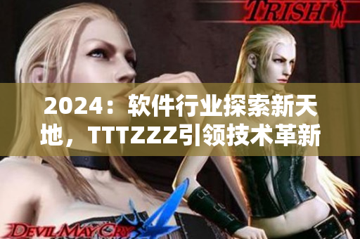 2024：軟件行業(yè)探索新天地，TTTZZZ引領(lǐng)技術(shù)革新