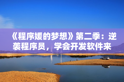 《程序媛的夢想》第二季：逆襲程序員，學(xué)會開發(fā)軟件來實(shí)現(xiàn)你的夢想！
