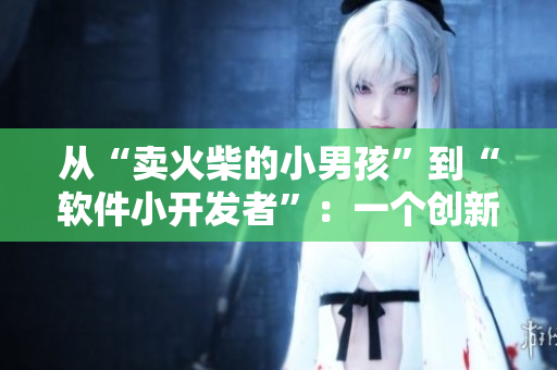 從“賣火柴的小男孩”到“軟件小開發(fā)者”：一個創(chuàng)新的故事