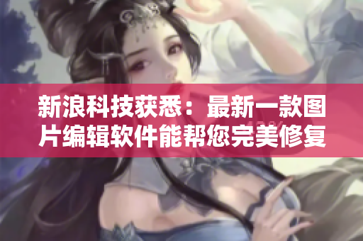 新浪科技獲悉：最新一款圖片編輯軟件能幫您完美修復(fù)男子大頭龜缺陷！