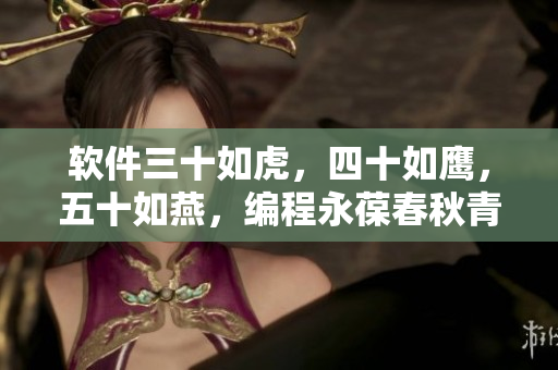 軟件三十如虎，四十如鷹，五十如燕，編程永葆春秋青春