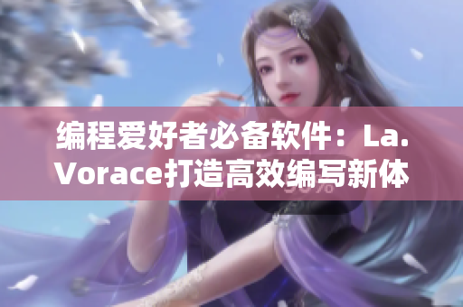 編程愛(ài)好者必備軟件：La.Vorace打造高效編寫新體驗(yàn)