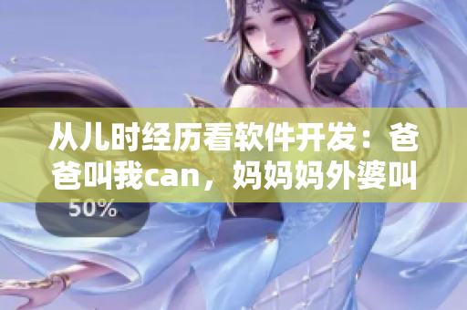 從兒時經(jīng)歷看軟件開發(fā)：爸爸叫我can，媽媽媽外婆叫什么？
