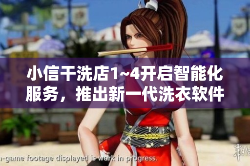小信干洗店1~4開啟智能化服務(wù)，推出新一代洗衣軟件！